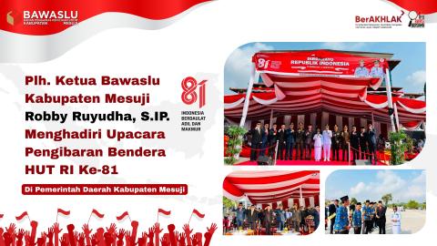 Plh. Ketua Bawaslu Kabupaten Mesuji Robby Ruyudha, S.I.P. Menghadiri Upacara Pengibaran Bendera HUT RI ke-81 di Pemerintah Daerah Kabupaten Mesuji