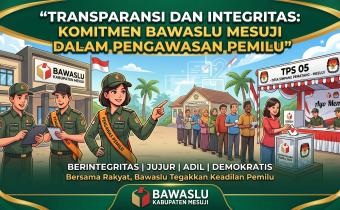 Transparansi dan Integritas : Komitmen Bawaslu Mesuji dalam Pengawasan Pemilu